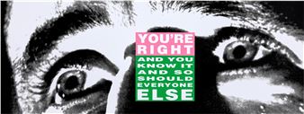 You’re Right (and You Know it and So Should Everyone Else) - Barbara Kruger